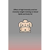 Effect of High Intensity and Low Intensity Weight Training on Blood Lipids and Body Fat