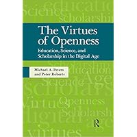 Virtues of Openness: Education, Science, and Scholarship in the Digital Age Virtues of Openness: Education, Science, and Scholarship in the Digital Age Kindle Hardcover Paperback