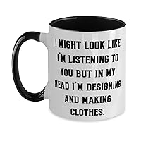 Reusable Designing and Making Clothes, I Might Look Like I'm Listening to You but in My, Fancy Two Tone 11oz Mug For Friends From