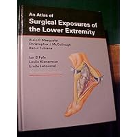 An Atlas of Surgical Exposures of the Lower Extremity An Atlas of Surgical Exposures of the Lower Extremity Hardcover Paperback