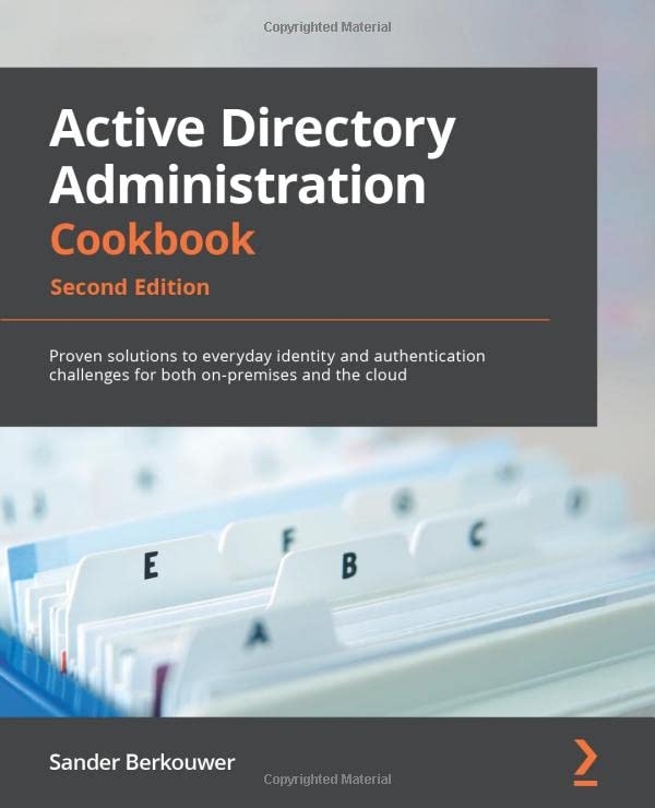 Active Directory Administration Cookbook: Proven solutions to everyday identity and authentication challenges for both on-premises and the cloud, 2nd Edition
