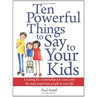 Ten Powerful Things to Say to Your Kids: Creating the relationship you want with the most important people in your life Ten Powerful Things to Say to Your Kids: Creating the relationship you want with the most important people in your life Paperback Hardcover