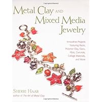 Metal Clay and Mixed Media Jewelry: Innovative Projects Featuring Resin, Polymer Clay, Fiber, Glass, Ceramics, Collage Materials, and More Metal Clay and Mixed Media Jewelry: Innovative Projects Featuring Resin, Polymer Clay, Fiber, Glass, Ceramics, Collage Materials, and More Paperback