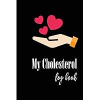 My Cholesterol Log Book: Cholesterol Tracker Journal| Cholesterol Levels Tracker Chart Log book,Daily Weekly Monthly Reminder Notebook For Tracking and Monitoring Your Health| 120 pages, 6x9 in