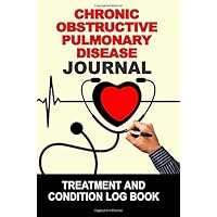 Chronic Obstructive Pulmonary Disease: Journal Treatment and Condition Log Book Chronic Obstructive Pulmonary Disease: Journal Treatment and Condition Log Book Paperback