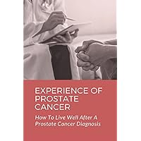 Experience Of Prostate Cancer: How To Live Well After A Prostate Cancer Diagnosis: Prostate Cancer Symptoms