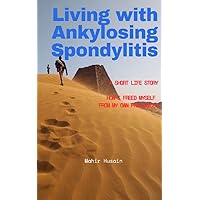 Living with Ankylosing Spondylitis: A SHORT LIFE STORY HOW I FREED MYSELF FROM MY OWN PREJUDICES