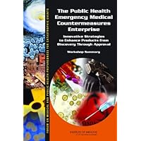 The Public Health Emergency Medical Countermeasures Enterprise: Innovative Strategies to Enhance Products from Discovery Through Approval: Workshop Summary (Crisis Standards of Care) The Public Health Emergency Medical Countermeasures Enterprise: Innovative Strategies to Enhance Products from Discovery Through Approval: Workshop Summary (Crisis Standards of Care) Kindle Paperback