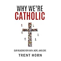 Why We're Catholic: Our Reasons for Faith, Hope, and Love Why We're Catholic: Our Reasons for Faith, Hope, and Love Paperback Audible Audiobook Kindle