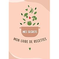 Cahier de recettes à remplir: carnet de recettes Mes secrets: Votre Compagnon Culinaire pour Créer et Partager vos Délices ! (French Edition)