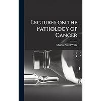 Lectures on the Pathology of Cancer Lectures on the Pathology of Cancer Hardcover Paperback