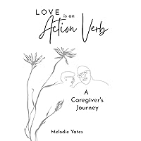 Love is an Action Verb: A Caregivers Journey Love is an Action Verb: A Caregivers Journey Paperback Kindle