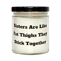 Unique Sister Scent Candle, Sisters are Like Fat Thighs They Stick Together, Useful Gifts for Sister from Sister, Birthday Gifts, Sister Gift Ideas, What to get Sister for Gift, Unique Gifts for