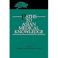 Paths to Asian Medical Knowledge (Comparative Studies of Health Systems and Medical Care) (Volume 32) Paths to Asian Medical Knowledge (Comparative Studies of Health Systems and Medical Care) (Volume 32) Paperback Hardcover