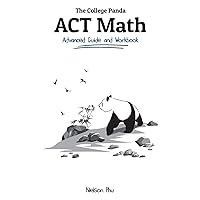 The College Panda's ACT Math: Advanced Guide and Workbook The College Panda's ACT Math: Advanced Guide and Workbook Paperback