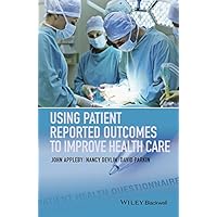 Using Patient Reported Outcomes to Improve Health Care Using Patient Reported Outcomes to Improve Health Care Kindle Paperback