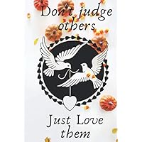 Don't judge others just love them: Lined notebook journal 6*9 inches, 110pages, memory journal for lovers, great gift for husband, wife..., Share you feeling with the one you love