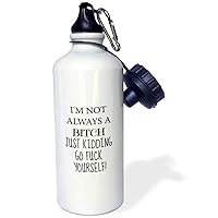 3dRose Im not always a bitch, just kidding, go fuck yourself Sports Water Bottle, 21oz, Multicolored