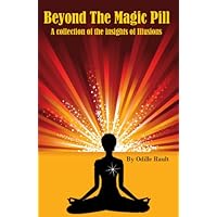 Beyond The Magic Pill - A Collection of the Insights of Illusions Beyond The Magic Pill - A Collection of the Insights of Illusions Kindle Paperback