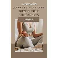 Overcoming Anxiety & Stress Through Self Care Practices