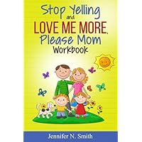 Stop Yelling And Love Me More, Please Mom Workbook (Happy Mom)