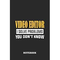 Video Editor I Solve Problems You Don't Know Notebook: 6x9 inches - 110 ruled, lined pages • Greatest Passionate Office Job Journal Utility • Gift, Present Idea