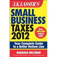 J.K. Lasser's Small Business Taxes 2012: Your Complete Guide to a Better Bottom Line J.K. Lasser's Small Business Taxes 2012: Your Complete Guide to a Better Bottom Line Kindle Paperback