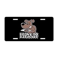 I Love to Eat Pussy Personalized License Plates for Front of Car Aluminum Metal Tag Custom Design 6x12 Inch