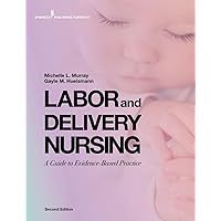 Labor and Delivery Nursing, Second Edition: A Guide to Evidence-Based Practice Labor and Delivery Nursing, Second Edition: A Guide to Evidence-Based Practice Paperback Kindle