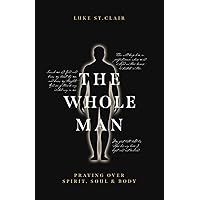 The Whole Man: Praying Over Spirit, Soul & Body The Whole Man: Praying Over Spirit, Soul & Body Paperback