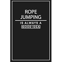 Rope Jumping is Always a Good Idea: Notebook for Someone Who Loves Rope Jumping Notebook | Gifts Idea for Rope Jumping Coach. Rope Jumping Journal Dairy for Beginers and professionals