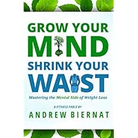 Grow Your Mind, Shrink Your Waist: Mastering the Mental Side of Weight Loss (The Shrink Your Waist Series) Grow Your Mind, Shrink Your Waist: Mastering the Mental Side of Weight Loss (The Shrink Your Waist Series) Paperback