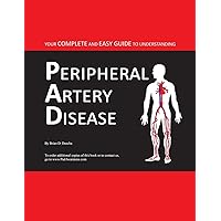 Your Complete and Easy Guide to Understanding Peripheral Artery Disease Your Complete and Easy Guide to Understanding Peripheral Artery Disease Paperback