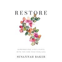 Restore: Remembering Life’s Hurts with the God Who Rebuilds Restore: Remembering Life’s Hurts with the God Who Rebuilds Paperback Kindle Hardcover