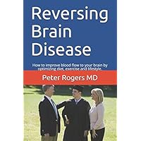 Reversing Brain Disease: How to improve blood flow to your brain by optimizing diet, exercise and lifestyle. Reversing Brain Disease: How to improve blood flow to your brain by optimizing diet, exercise and lifestyle. Paperback Audible Audiobook