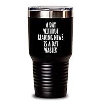 A Day Without Reading News Tumbler Is A Day Wasted Funny Gift Idea For Hobby Lover Fanatic Quote Addict Gag Insulated Cup With Lid Black 30 Oz