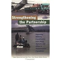 A Stronger Partnership: Improving Military Cooperation with Relief Agencies and Allies in Humanitarian Crises A Stronger Partnership: Improving Military Cooperation with Relief Agencies and Allies in Humanitarian Crises Kindle