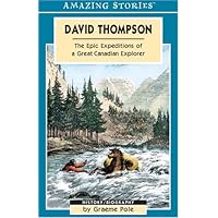 David Thompson: The Epic Expeditions of a Great Canadian Explorer (Amazing Stories) David Thompson: The Epic Expeditions of a Great Canadian Explorer (Amazing Stories) Paperback