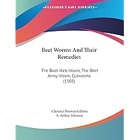 Beet Worms And Their Remedies: The Beet Web-Worm, The Beet Army-Worm, Cutworms (1905) Beet Worms And Their Remedies: The Beet Web-Worm, The Beet Army-Worm, Cutworms (1905) Paperback
