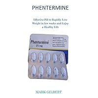 PHENTERMINE: Effective Pill to Rapidly Lose Weight in few weeks and Enjoy a Healthy Life