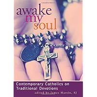Awake My Soul: Contemporary Catholics on Traditional Devotions Awake My Soul: Contemporary Catholics on Traditional Devotions Paperback Kindle