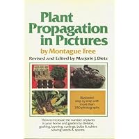 Plant Propagation in Pictures: How to Increase the Number of Plants in Your Home and Garden by Division, Grafting, Layering, Cuttings, Bulbs and Tube Plant Propagation in Pictures: How to Increase the Number of Plants in Your Home and Garden by Division, Grafting, Layering, Cuttings, Bulbs and Tube Hardcover