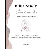 Bible Study Journal: A Creative And Thoughtfully Guided One Year Bible Reading Journal For The Growing Christian Woman | Includes CSB Version Bible Verses