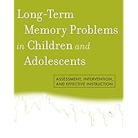 Long-Term Memory Problems in Children and Adolescents: Assessment, Intervention, and Effective Instruction Long-Term Memory Problems in Children and Adolescents: Assessment, Intervention, and Effective Instruction Paperback eTextbook