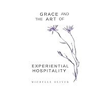 Grace & the Art of Experiential Hospitality: How Miniature Moments Inspire People to Change