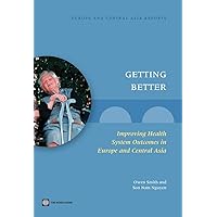 Getting Better: Improving Health System Outcomes in Europe and Central Asia (Europe and Central Asia Reports) Getting Better: Improving Health System Outcomes in Europe and Central Asia (Europe and Central Asia Reports) Kindle Paperback