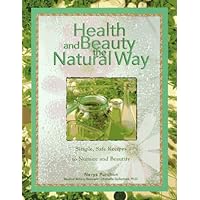 Health and Beauty the Natural Way: Simple, Safe Recipes to Nurture and Beautify Health and Beauty the Natural Way: Simple, Safe Recipes to Nurture and Beautify Hardcover