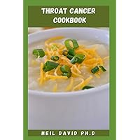 THROAT CANCER COOKBOOK: Complete Guide For People With Swallowing Problems Includes Easy To Swallow Recipes To Get Rid Of Sore Throat, Neck Lumps And Increase Body Weight