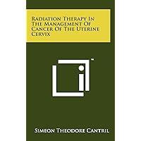 Radiation Therapy In The Management Of Cancer Of The Uterine Cervix Radiation Therapy In The Management Of Cancer Of The Uterine Cervix Hardcover Paperback