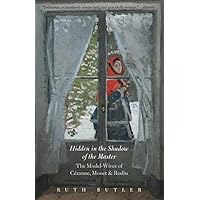 Hidden in the Shadow of the Master: The Model-Wives of Cézanne, Monet, and Rodin Hidden in the Shadow of the Master: The Model-Wives of Cézanne, Monet, and Rodin Paperback Hardcover